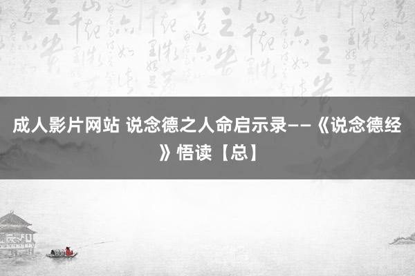 成人影片网站 说念德之人命启示录——《说念德经》悟读【总】