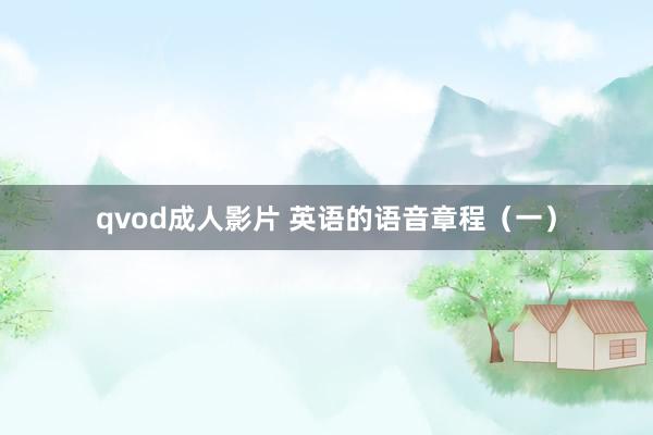 qvod成人影片 英语的语音章程（一）